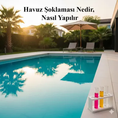 Havuz Şoklaması Nedir, Nasıl Yapılır? Adım Adım Berrak Su Rehberi